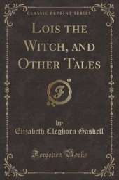 Lois the Witch, and Other Tales (Classic Reprint)