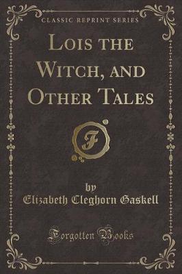 Lois the Witch, and Other Tales (Classic Reprint)