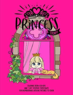 Princess Story: Princess Coloring Book for Kids: "I Am" Positive Statements for Inspirational with Big Pictures to Color: 44 Princess Characters Coloring Pages for Kids Ages 4-8: Princess Coloring Book Great Gift