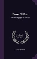 Flower Children: The Little Cousins of the Field and Garden