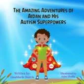 The Amazing Adventures of Aidan and His Autism Superpowers