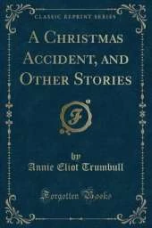 A Christmas Accident, and Other Stories (Classic Reprint)