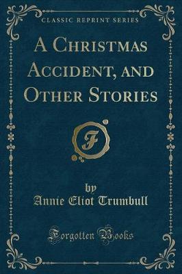 A Christmas Accident, and Other Stories (Classic Reprint)