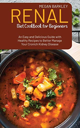 Renal Diet Cookbook for Beginners: An Easy and Delicious Guide with Healthy Recipes to Better Manage your Chronic Kidney Disease