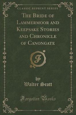 The Bride of Lammermoor and Keepsake Stories and Chronicle of Canongate (Classic Reprint)