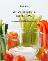 Vegan Cookbook for Everyone: Delicious Vegan Recipes. Cook Healthy Plant Food in a Sustainable and Cheerful Way