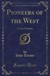 Pioneers of the West: A True Narrative (Classic Reprint)