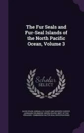 The Fur Seals and Fur-Seal Islands of the North Pacific Ocean, Volume 3