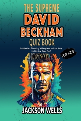 David Beckham: The Supreme quiz and trivia book FOR KIDS on David Beckham