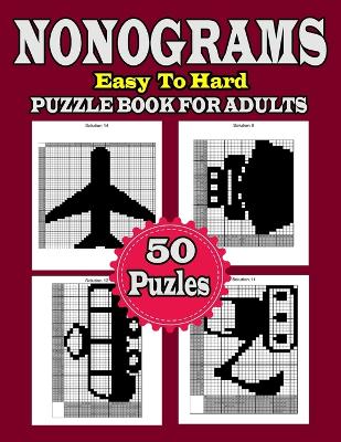 Nonogram Puzzle Book For Adults: Easy To Hard, 50 Puzzles With Solution