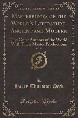 Masterpieces of the World's Literature, Ancient and Modern, Vol. 19: The Great Authors of the World With Their Master Productions (Classic Reprint)