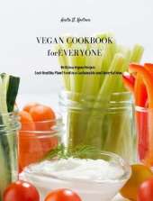 Vegan Cookbook for Everyone: Delicious Vegan Recipes. Cook Healthy Plant Food in a Sustainable and Cheerful Way
