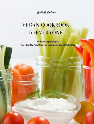 Vegan Cookbook for Everyone: Delicious Vegan Recipes. Cook Healthy Plant Food in a Sustainable and Cheerful Way