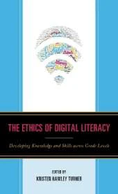 The Ethics of Digital Literacy: Developing Knowledge and Skills Across Grade Levels