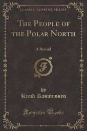 The People of the Polar North: A Record (Classic Reprint)