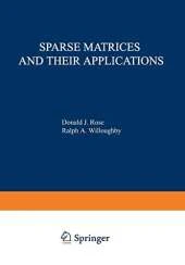 Sparse Matrices and their Applications: Proceedings of a Symposium on Sparse Matrices and Their Applications, held September 9 10, 1971, at the IBM Thomas J. Watson Research Center, Yorktown Heights, New York, and sponsored by the Office of Naval Research