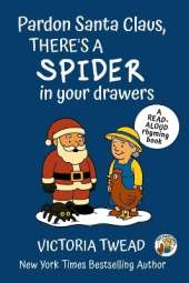 Pardon Santa Claus, There's a SPIDER in Your Drawers: A read-aloud rhyming book from a New York Times bestselling author