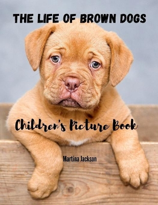 The Life Of Brown Dogs: Children's Picture Book