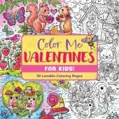 Color Me Valentines (for Kids!): 30 Lovable Coloring Pages