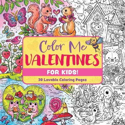 Color Me Valentines (for Kids!): 30 Lovable Coloring Pages