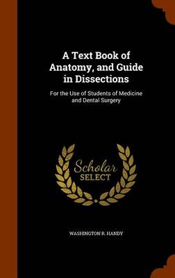 A Text Book of Anatomy, and Guide in Dissections: For the Use of Students of Medicine and Dental Surgery
