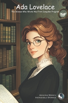 Ada Lovelace: The Woman Who Wrote the First Computer Program