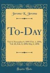 To-Day: Vol. 9, November 9, 1895-Feb. 1, 1896; Vol. 10, Feb. 8, 1896-May 2, 1896 (Classic Reprint)