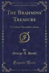 The Brahmins' Treasure: Or Colonel Thorndyke's Secret (Classic Reprint)