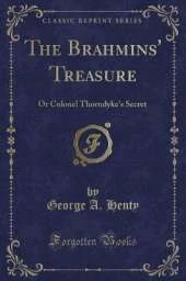 The Brahmins' Treasure: Or Colonel Thorndyke's Secret (Classic Reprint)