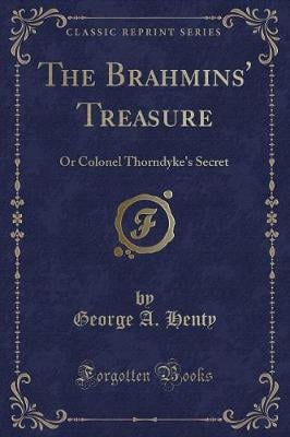 The Brahmins' Treasure: Or Colonel Thorndyke's Secret (Classic Reprint)