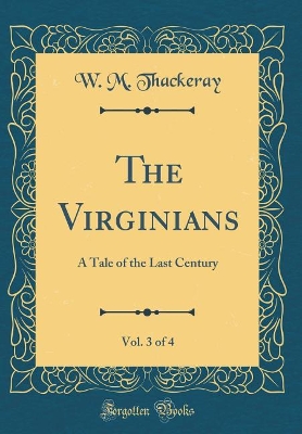 The Virginians, Vol. 3 of 4: A Tale of the Last Century (Classic Reprint)