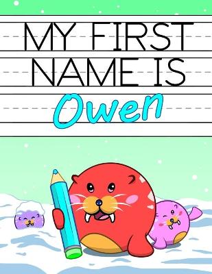 My First Name is Owen: Personalized Primary Name Tracing Workbook for Kids Learning How to Write Their First Name, Practice Paper with 1 Ruling Designed for Children in Preschool and Kindergarten