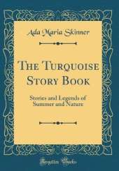 The Turquoise Story Book: Stories and Legends of Summer and Nature (Classic Reprint)