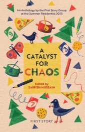 A Catalyst for Chaos: An Anthology by the First Story Group at the Summer Residential 2025