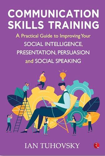 Communication Skills Training: A Practical Guide to Improving Your Social Intelligence, Presentation and Social Speaking