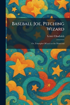 Baseball Joe, Pitching Wizard: Or, Triumphs Off and on the Diamond