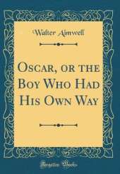 Oscar, or the Boy Who Had His Own Way (Classic Reprint)