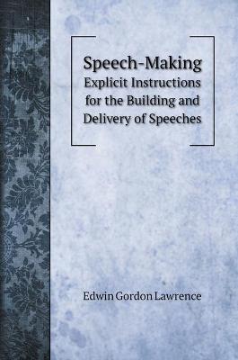 Speech-Making: Explicit Instructions for the Building and Delivery of Speeches