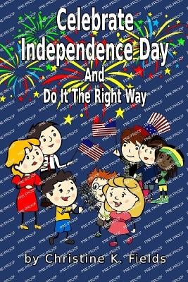 Celebrate Independence Day: And Do It The Right Way