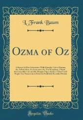 Ozma of Oz: A Record of Her Adventures With Dorothy Gale of Kansas, the Yellow Hen, the Scarecrow, the Tin Woodman, Tiktok, the Cowardly Lion and the Hungry Tiger; Besides Other Good People Too Numerous to Mention Faithfully Recorded Herein