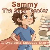 Sammy The Super Reader: A Dyslexia Success Story: How One Boy Turned Reading Challenges into Superpowers