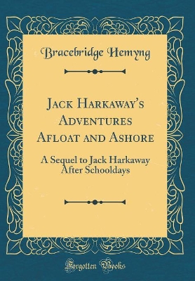 Jack Harkaway's Adventures Afloat and Ashore: A Sequel to Jack Harkaway After Schooldays (Classic Reprint)