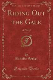 Riding Out the Gale, Vol. 2 of 3: A Novel (Classic Reprint)