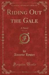 Riding Out the Gale, Vol. 2 of 3: A Novel (Classic Reprint)