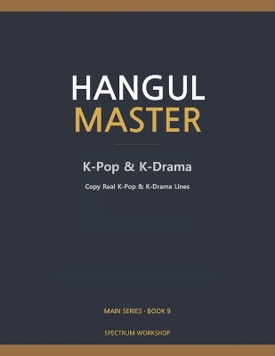 Hangul Master Book 9: K-Pop & K-Drama: Copy Real K-Pop & K-Drama Lines - Lyrics, Quotes, Fan Letters