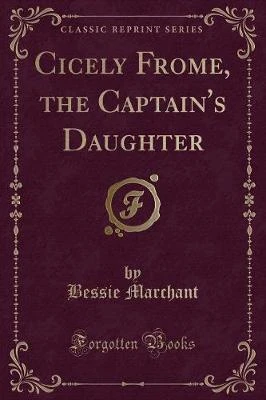 Cicely Frome, the Captain's Daughter (Classic Reprint)