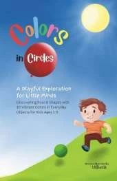 Colors in Circles - A Playful Exploration for Little Minds: Discovering Round Shapes with 10 Vibrant Colors in Everyday Objects for Kids Ages 1-5