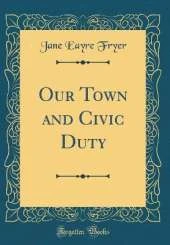 Our Town and Civic Duty (Classic Reprint)