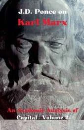 J.D. Ponce on Karl Marx: An Academic Analysis of Capital - Volume 2