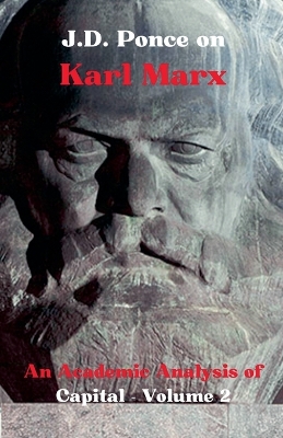 J.D. Ponce on Karl Marx: An Academic Analysis of Capital - Volume 2